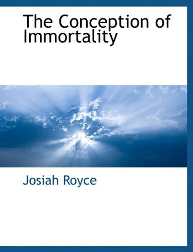 The Conception of Immortality - Josiah Royce - Książki - BCR (Bibliographical Center for Research - 9781117901879 - 11 marca 2010