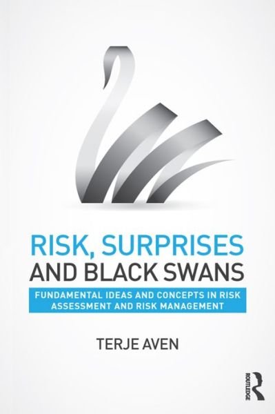 Cover for Aven, Terje (University of Stavanger, Norway) · Risk, Surprises and Black Swans: Fundamental Ideas and Concepts in Risk Assessment and Risk Management (Innbunden bok) (2016)