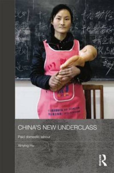Cover for Hu, Xinying (Simon Fraser University, Canada) · China's New Underclass: Paid Domestic Labour - Routledge Contemporary China Series (Pocketbok) (2014)