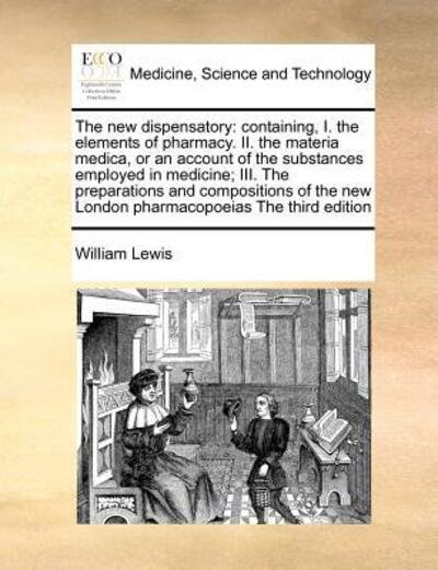 Cover for William Lewis · The New Dispensatory: Containing, I. the Elements of Pharmacy. Ii. the Materia Medica, or an Account of the Substances Employed in Medicine; (Paperback Book) (2010)