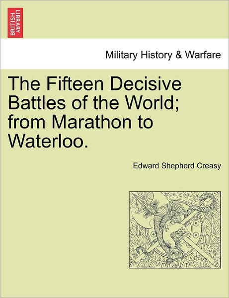 Cover for Edward Shepherd Creasy · The Fifteen Decisive Battles of the World; from Marathon to Waterloo. (Taschenbuch) (2011)