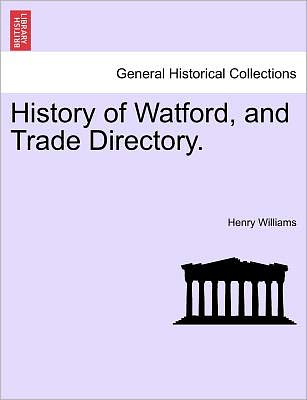 Cover for Henry Williams · History of Watford, and Trade Directory. (Paperback Book) (2011)