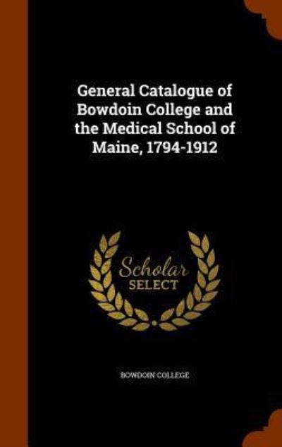 Cover for Bowdoin College · General Catalogue of Bowdoin College and the Medical School of Maine, 1794-1912 (Hardcover Book) (2015)