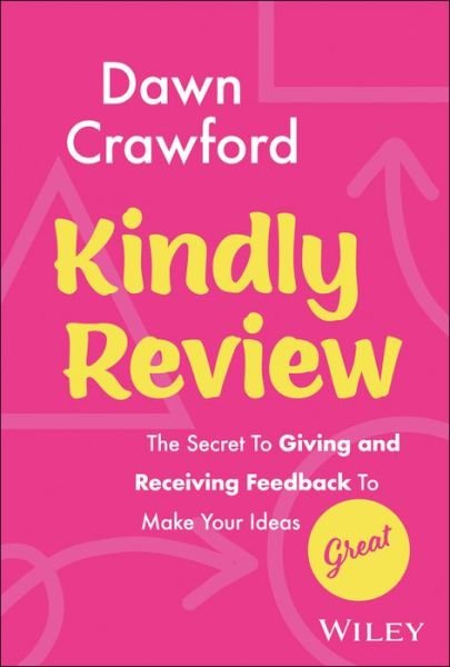 Kindly Review: The Secret to Giving and Receiving Feedback to Make Your Ideas Great - Dawn Crawford - Kirjat - John Wiley & Sons Inc - 9781394182879 - maanantai 1. toukokuuta 2023