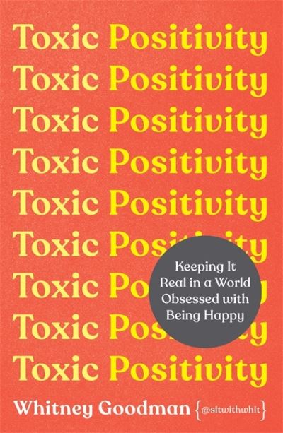 Cover for Whitney Goodman · Toxic Positivity: How to embrace every emotion in a happy-obsessed world (Paperback Book) (2022)