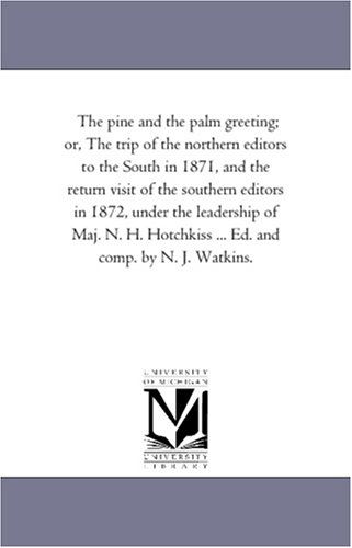 Cover for Michigan Historical Reprint Series · The Pine and the Palm Greeting; Or, the Trip of the Northern Editors to the South in 1871, and the Return Visit of the Southern Editors in 1872, Under ... Hotchkiss ... Ed. and Comp. by N. J. Watkins. (Paperback Book) (2006)