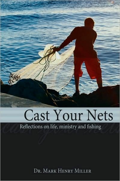 Cast Your Nets: Reflections on Life, Ministry and Fishing - Mark Miller - Books - AuthorHouse - 9781434347879 - December 23, 2007
