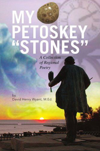Cover for David Henry Wyant · My Petoskey ''stones'': a Collection of Regional Poetry (Pocketbok) (2008)