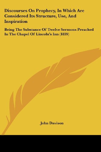 Cover for John Davison · Discourses on Prophecy, in Which Are Considered Its Structure, Use, and Inspiration: Being the Substance of Twelve Sermons Preached in the Chapel of Lincoln's Inn (1839) (Paperback Book) (2008)