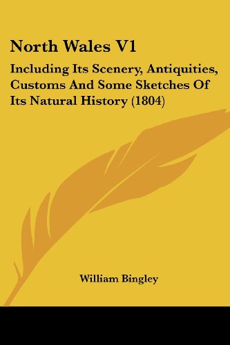 Cover for William Bingley · North Wales V1: Including Its Scenery, Antiquities, Customs and Some Sketches of Its Natural History (1804) (Paperback Bog) (2008)