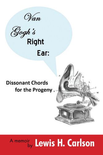 Lewis H. Carlson · Van Gogh's Right Ear: Dissonant Chords for the Progeny: a Memoir (Paperback Book) (2010)