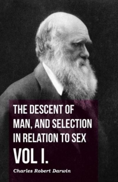 The Descent Of Man, And Selection In Relation To Sex - Vol I. - Charles Robert Darwin - Books - Read Books - 9781446029879 - July 5, 2010