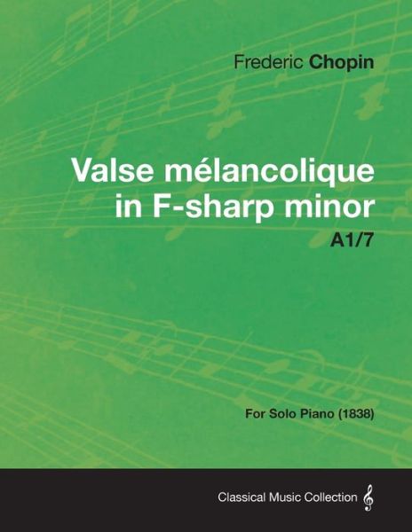 Valse Melancolique in F-sharp Minor A1/7 - For Solo Piano (1838) - Frederic Chopin - Boeken - Read Books - 9781447473879 - 10 januari 2013