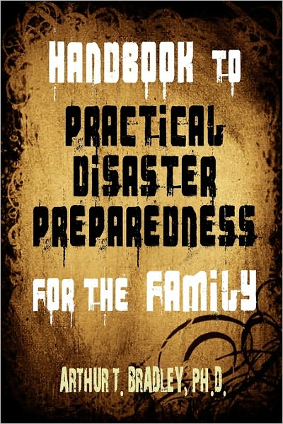 Cover for Arthur T Bradley · Handbook to Practical Disaster Preparedness for the Family (Paperback Book) (2010)