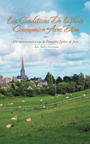 Cover for Rev Bethy Germain · Les Conditions De La Vraie Communion Avec Dieu: Un Commentaire Sur La Première Epitre De Jean (Paperback Book) [French edition] (2012)