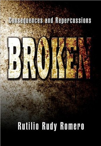 Cover for Rutilio Rudy Romero · Broken: Consequences and Repercussions (Hardcover bog) (2012)