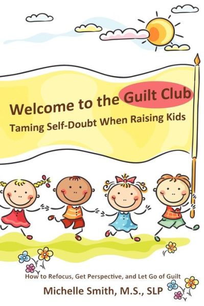 Cover for Slp Michelle Smith Ms · Welcome to the Guilt Club: Taming Self-doubt when Raising Kids (Paperback Book) (2012)