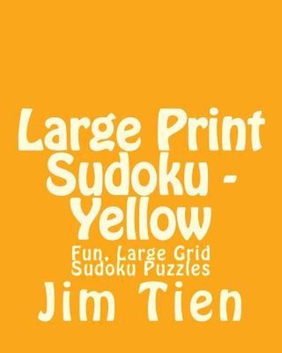 Cover for Jim Tien · Large Print Sudoku - Yellow: Fun, Large Grid Sudoku Puzzles (Paperback Book) (2013)