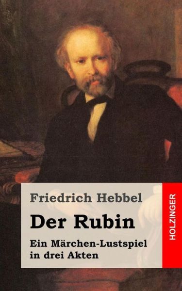 Cover for Friedrich Hebbel · Der Rubin: Ein Marchen-lustspiel in Drei Akten (Paperback Book) (2013)