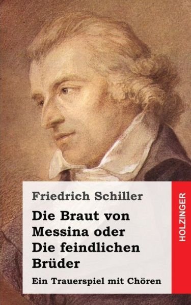 Cover for Friedrich Schiller · Die Braut Von Messina Oder Die Feindlichen Bruder: Ein Trauerspiel Mit Choren (Paperback Book) (2013)