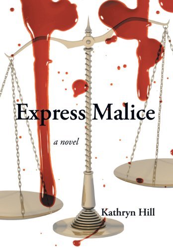 Express Malice - Kathryn Hill - Książki - Xlibris - 9781483617879 - 5 kwietnia 2013