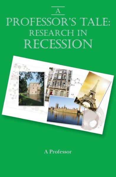A Professor's Tale: Research in Recession - A. Professor - Books - Createspace - 9781484199879 - October 12, 2013