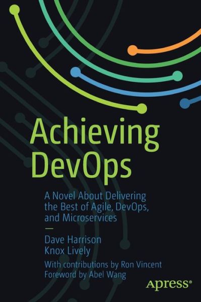 Cover for Dave Harrison · Achieving DevOps: A Novel About Delivering the Best of Agile, DevOps, and Microservices (Paperback Book) [1st edition] (2019)
