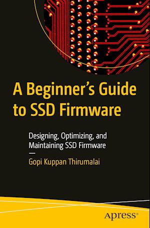 Cover for Gopi Kuppan Thirumalai · A Beginner's Guide to SSD Firmware: Designing, Optimizing, and Maintaining SSD Firmware (Paperback Book) [1st edition] (2023)