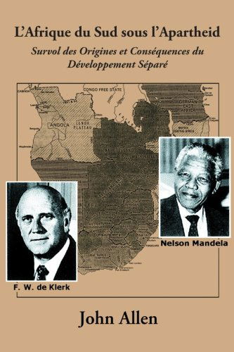 L'afrique Du Sud Sous L'apartheid: Survol Des Origines et Conséquences Du Développement Séparé - John Allen - Bøger - iUniverse - 9781491706879 - 16. september 2013