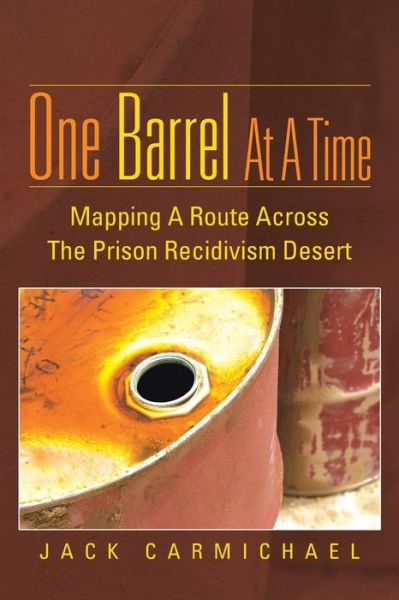 Cover for Jack Carmichael · One Barrel at a Time: Mapping a Route Across the Prison Recidivism Desert (Paperback Book) (2013)