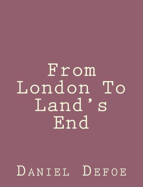 From London to Land's End - Daniel Defoe - Books - Createspace - 9781492840879 - September 28, 2013