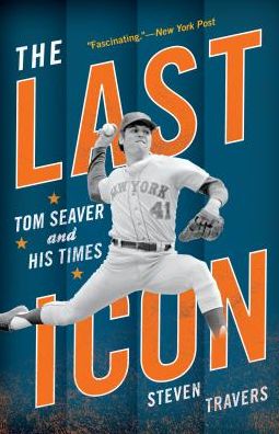 Cover for Steven Travers · The Last Icon: Tom Seaver and His Times (Paperback Book) (2019)
