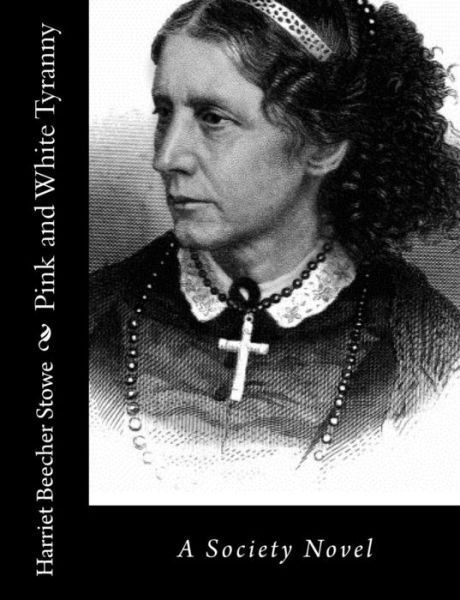 Cover for Harriet Beecher Stowe · Pink and White Tyranny: a Society Novel (Paperback Bog) (2013)