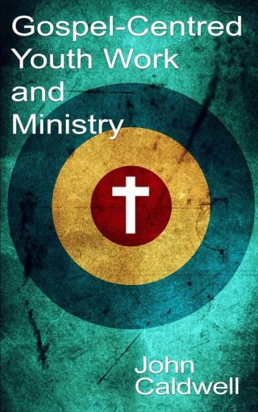 Cover for John Caldwell · Gospel Centred Youth Work and Ministry (Pocketbok) (2015)