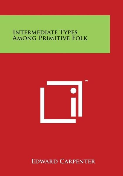 Cover for Edward Carpenter · Intermediate Types Among Primitive Folk (Pocketbok) (2014)