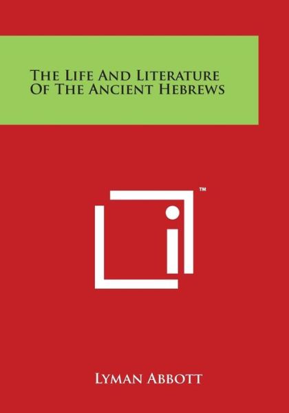 The Life and Literature of the Ancient Hebrews - Lyman Abbott - Boeken - Literary Licensing, LLC - 9781498075879 - 30 maart 2014