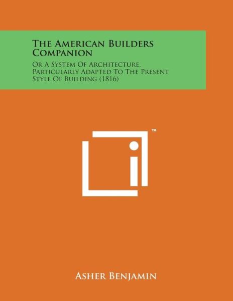 Cover for Asher Benjamin · The American Builders Companion: or a System of Architecture, Particularly Adapted to the Present Style of Building (1816) (Paperback Book) (2014)