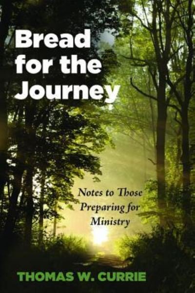 Cover for Thomas W Currie · Bread for the Journey: Notes to Those Preparing for Ministry (Gebundenes Buch) (2015)