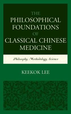 Cover for Keekok Lee · The Philosophical Foundations of Classical Chinese Medicine: Philosophy, Methodology, Science (Hardcover Book) (2017)