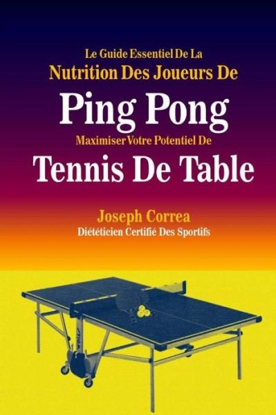Cover for Correa (Dieteticien Certifie Des Sportif · Le Guide Essentiel De La Nutrition Des Joueurs De Ping Pong: Maximiser Votre Potentiel De Tennis De Table (Paperback Book) (2014)