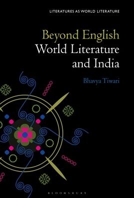 Cover for Tiwari, Prof Bhavya (University of Houston, USA) · Beyond English: World Literature and India - Literatures as World Literature (Paperback Book) (2023)