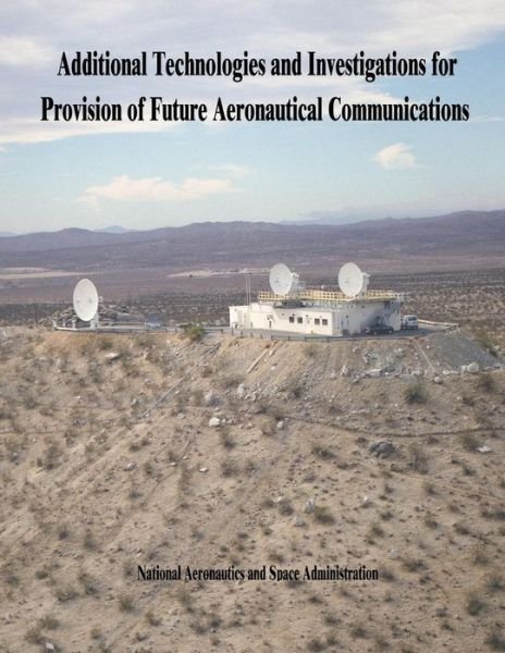 Cover for National Aeronautics and Administration · Additional Technologies and Investigations for Provision of Future Aeronautical Communications (Paperback Bog) (2014)