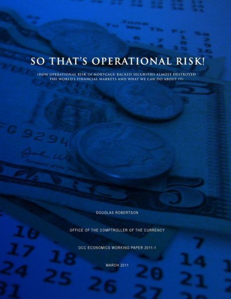 So That's Operational Risk! (How Operational Risk in Mortgage-backed Securities Almost Destroyed the World?s Financial Markets and What We Can Do Abou - Douglas Robertson - Books - Createspace - 9781505375879 - 2015
