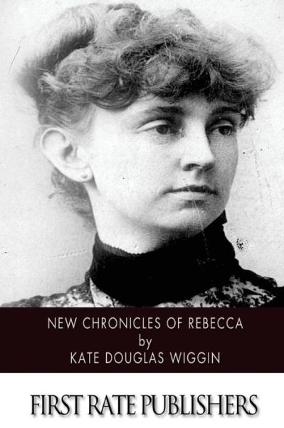 New Chronicles of Rebecca - Kate Douglas Wiggin - Books - Createspace - 9781507566879 - January 15, 2015