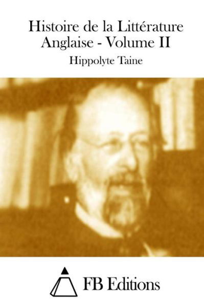 Histoire De La Litterature Anglaise - Volume II - Hippolyte Taine - Books - Createspace - 9781511525879 - March 30, 2015
