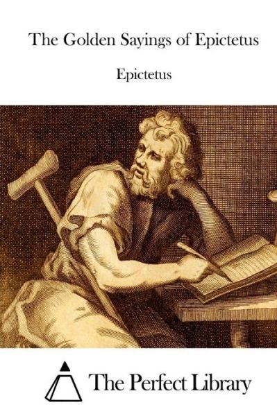 The Golden Sayings of Epictetus - Epictetus - Kirjat - Createspace - 9781511918879 - maanantai 27. huhtikuuta 2015