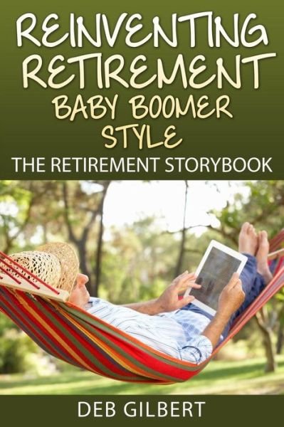 Cover for Deb Gilbert · Reinventing Retirement Baby Boomer Style: the Retirement Storybook (Paperback Bog) (2015)