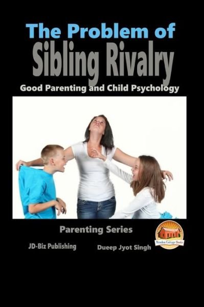 The Problem of Sibling Rivalry - Good Parenting and Child Psychology - Dueep Jyot Singh - Livros - Createspace - 9781516913879 - 17 de agosto de 2015