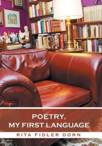 Poetry, My First Language - Rita Fidler Dorn - Bücher - Xlibris Us - 9781524581879 - 22. Februar 2018