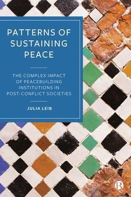 Cover for Leib, Julia (The University of Potsdam, Germany) · Patterns of Sustaining Peace: The Complex Impact of Peacebuilding Institutions in Post-Conflict Societies (Inbunden Bok) (2024)